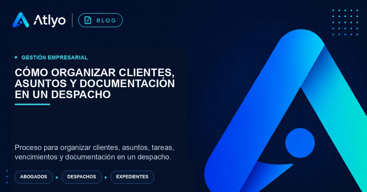 Cómo organizar clientes, asuntos y documentación en un despacho